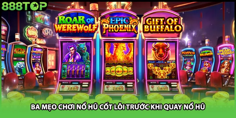 Ba mẹo chơi nổ hũ cốt lõi trước khi quay nổ hũ