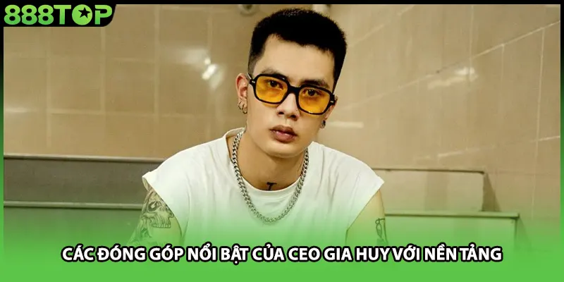 Các đóng góp nổi bật của CEO Gia Huy với nền tảng