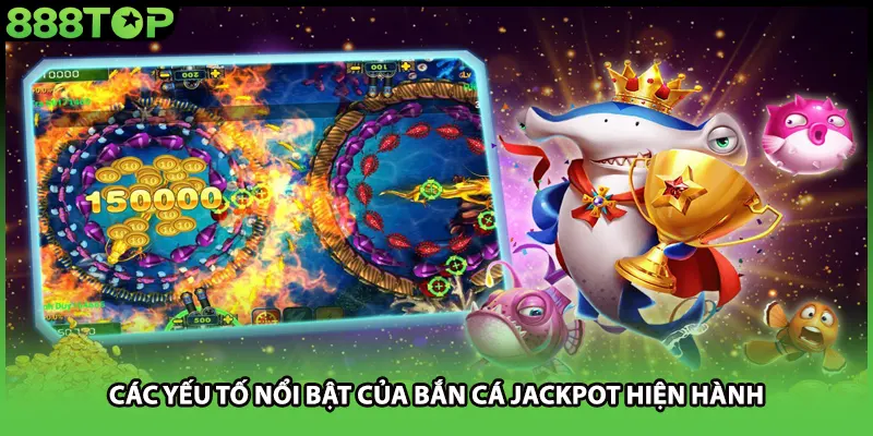 Các yếu tố nổi bật của bắn cá jackpot hiện hành