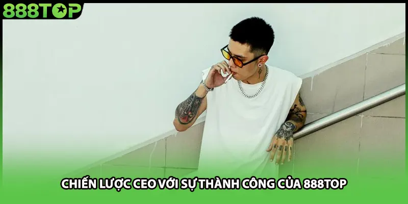 Chiến lược CEO với sự thành công của 888TOP
