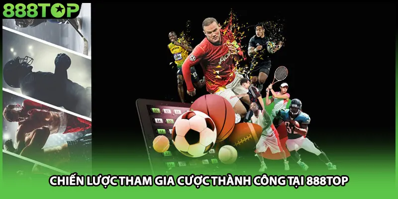 Chiến lược tham gia cược thành công tại 888TOP