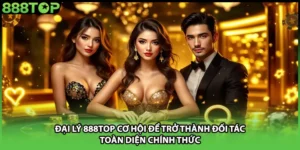 Đại Lý 888TOP Cơ Hội Để Trở Thành Đối Tác Toàn Diện Chính Thức