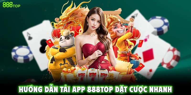 Hướng dẫn tải app 888top đặt cược nhanh