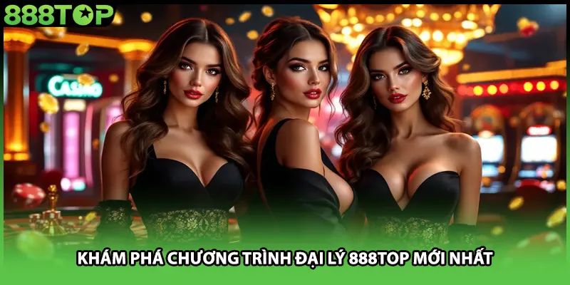 Khám phá chương trình đại lý 888TOP mới nhất