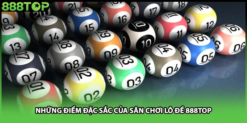 Những điểm đặc sắc của sân chơi lô đề 888TOP