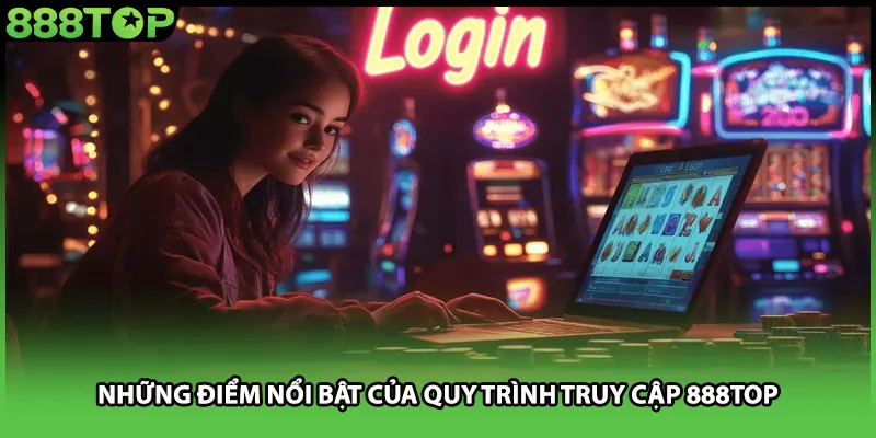 Những điểm nổi bật của quy trình truy cập 888TOP