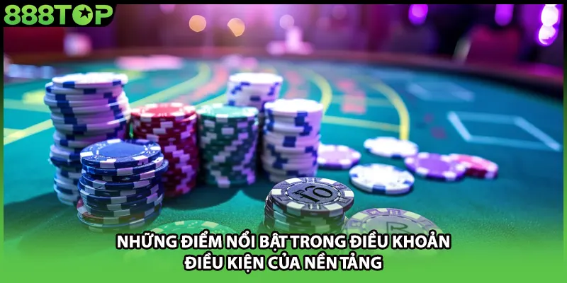 Những điểm nổi bật trong điều khoản, điều kiện của nền tảng