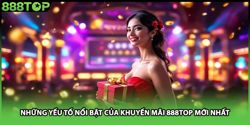 Những yếu tố nổi bật của khuyến mãi 888TOP mới nhất