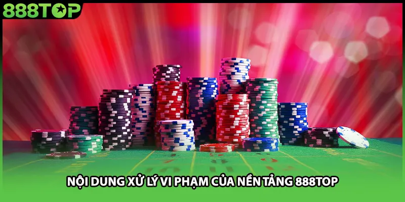 Nội dung xử lý vi phạm của nền tảng 888TOP