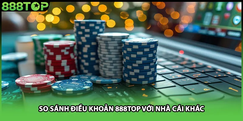 So sánh điều khoản 888TOP với nhà cái khác