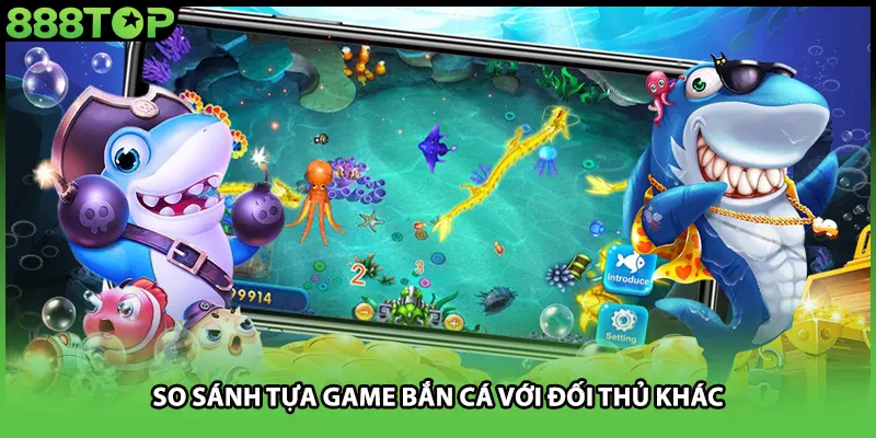 So sánh tựa game bắn cá với đối thủ khác