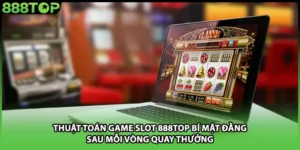 Thuật Toán Game Slot 888TOP Bí Mật Đằng Sau Mỗi Vòng Quay Thưởng