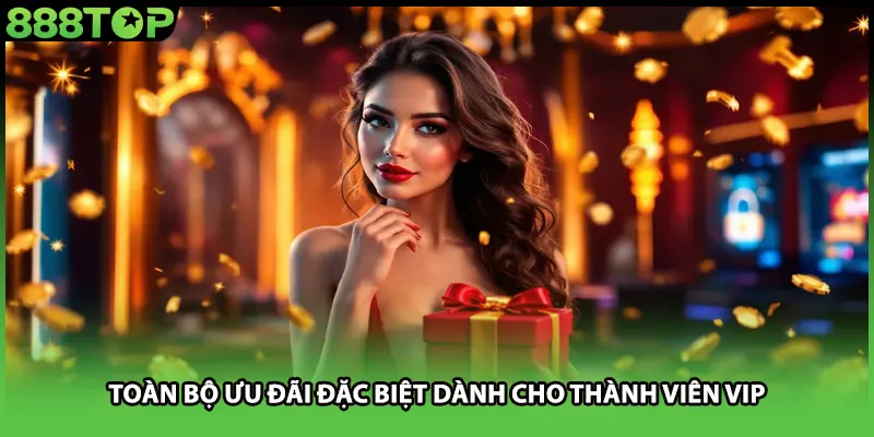 Toàn bộ ưu đãi đặc biệt dành cho thành viên VIP